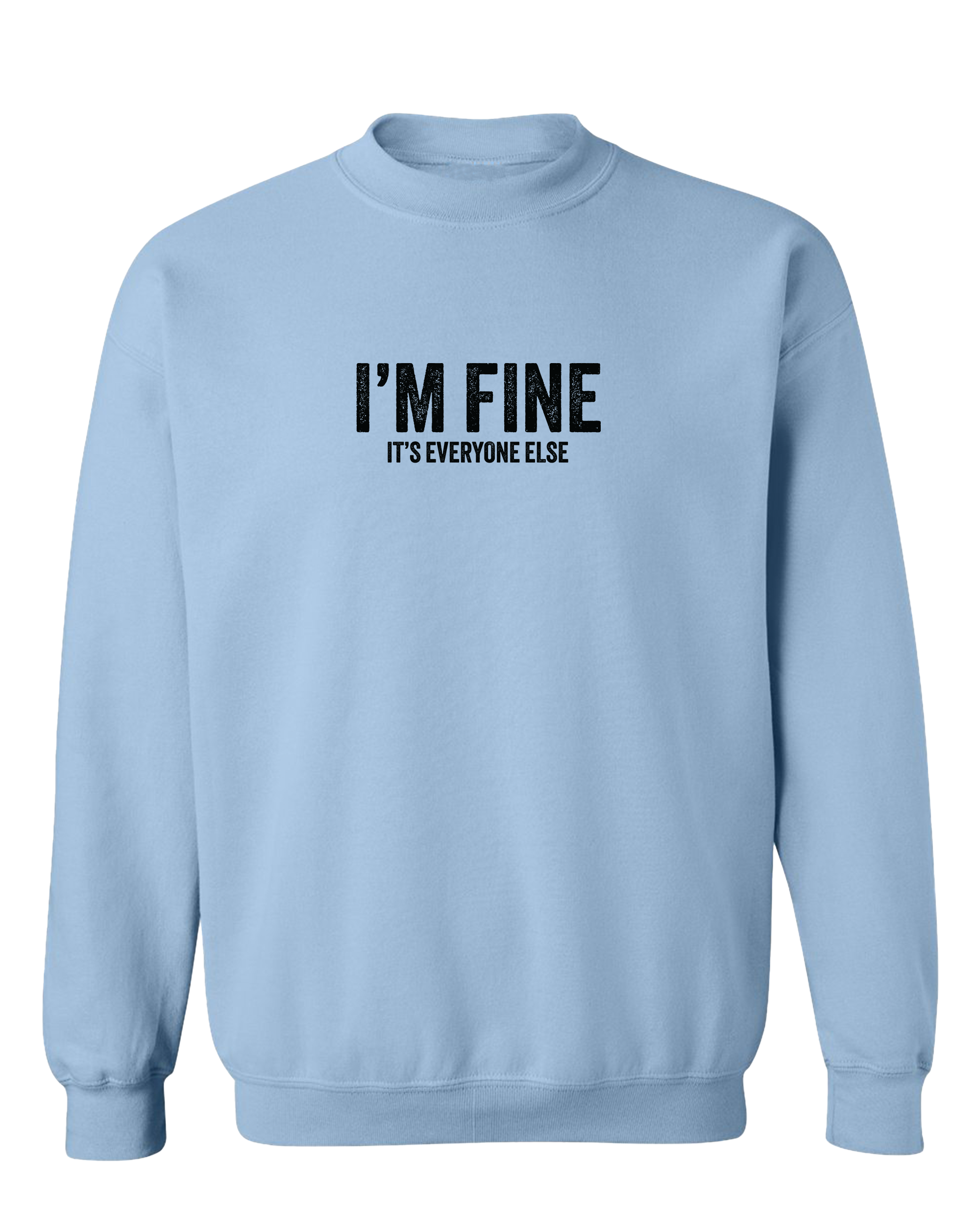 I'm Fine it's everyone else