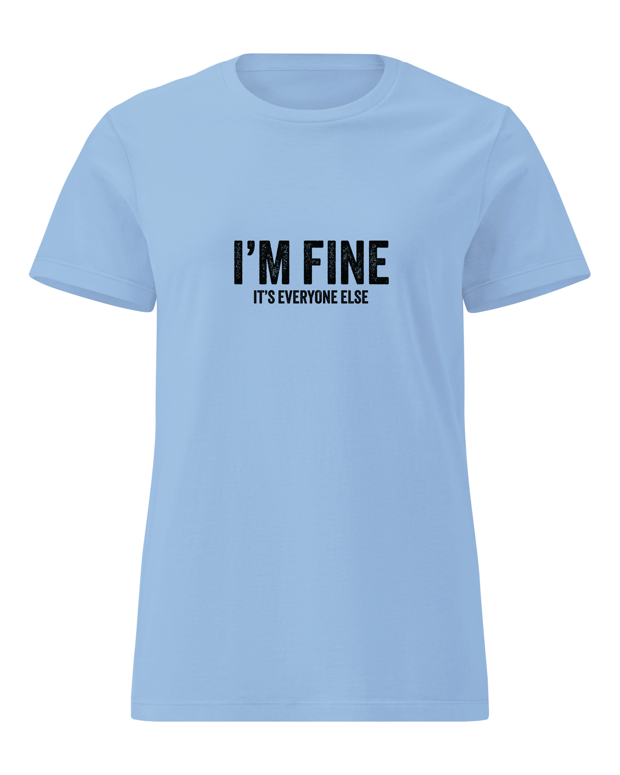 I'm Fine it's everyone else